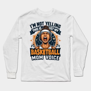 I'm Not Yelling This Is Just My Basketball Mom Voice Mama Long Sleeve T-Shirt